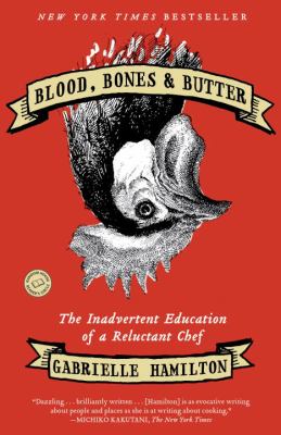 Blood, Bones, & Butter : The Inadvertent Education of a Reluctant Chef